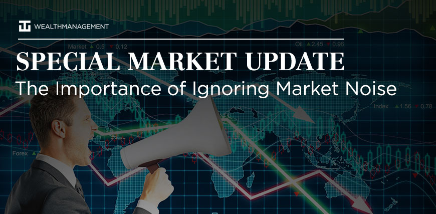 Special Market Update - The Importance of Ignoring Market Noise