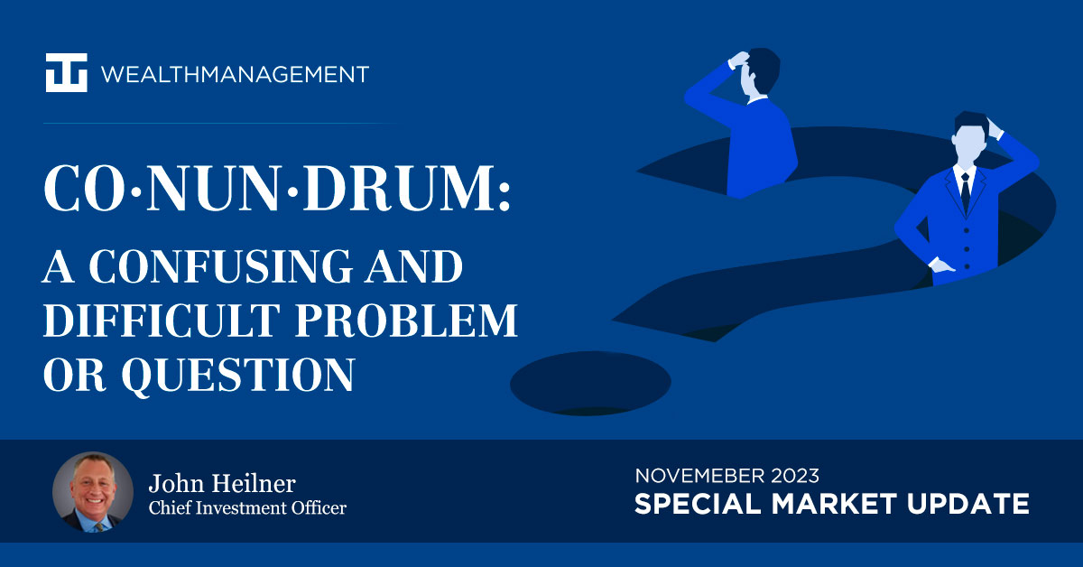 WT Wealth Management - Co·nun·drum: A Confusing and Difficult Problem or Question | November 2023 Special Market Update
