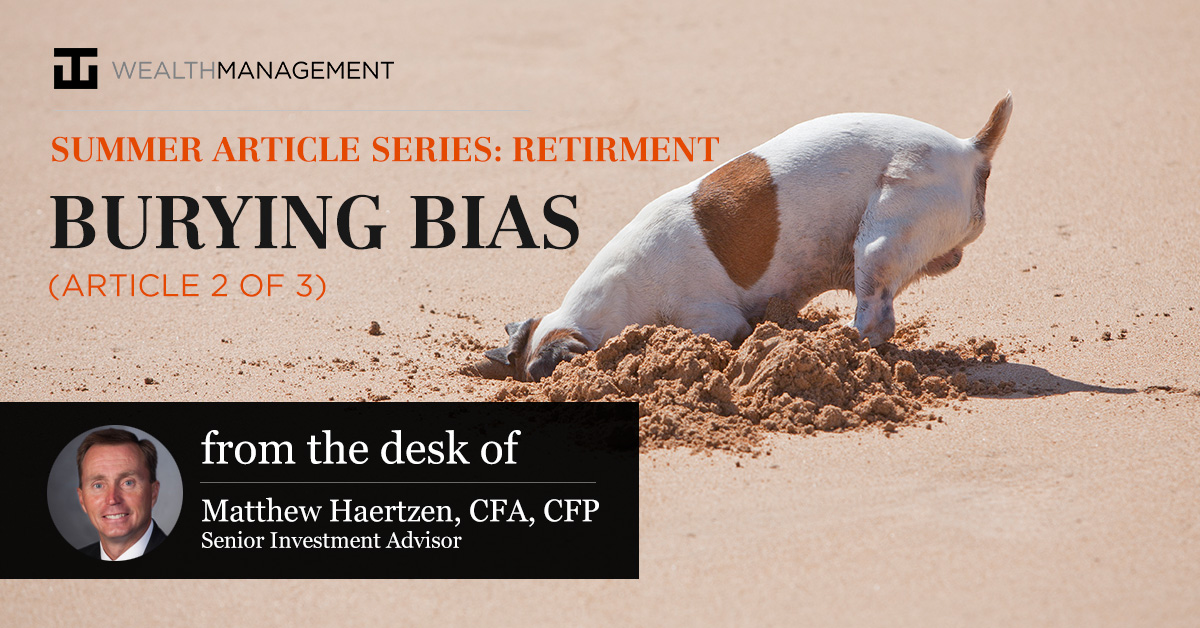 Summer Article Series: Retirement - Burying Bias (Article 2 of 3) | From the desk of Matthew Haertzen